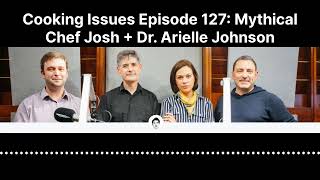 Cooking Issues Episode 127  Mythical Chef Josh  Dr Arielle Johnson [upl. by Coriss]