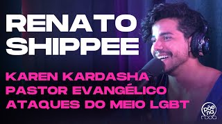 🎙 RENATO SHIPPEE Karen Kardasha Pastor Evangélico Hate dentre os LGBTs  Põe Na Roda Cast [upl. by Macpherson]