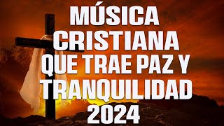 MÚSICA CRISTIANA 2024 PARA SENTIR LA PRESENCIA DE DIOS  MÚSICA CRISTIANA ALABANZAS DE ADOR [upl. by Anigal]