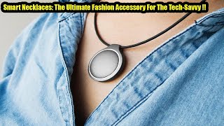 Smart Necklaces The Ultimate Fashion Accessory For The Tech Savvy [upl. by Colbye]