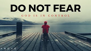 DO NOT FEAR  God is in Control  Inspirational amp Motivational Video [upl. by Euginomod]