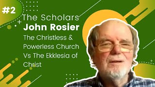 S9E13  The Scholars  2  John Rosier  The Christless amp Powerless Church Vs The Ekklesia of … [upl. by Alleira]