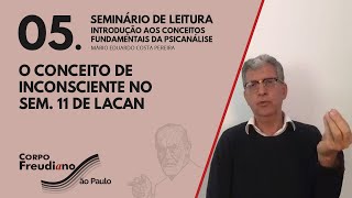 05 O CONCEITO DE INCONSCIENTE NO SEM 11 DE LACAN [upl. by Sakhuja]