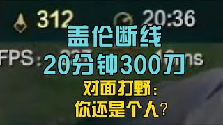 盖伦断线20分钟300刀 对面打野 你还是人 [upl. by Alfeus212]