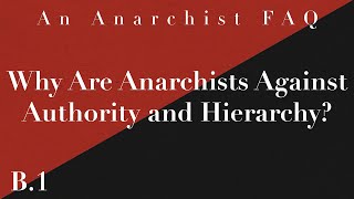 Why Are Anarchists Against Authority and Hierarchy  B1  An Anarchist FAQ [upl. by Marienthal]