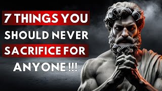 7 Things You Should Never Sacrifice For Anyone STOIC PHILOSOPHY [upl. by Hoskinson]