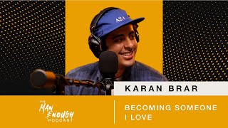 Karan Brar Becoming Someone I Love  The Man Enough Podcast [upl. by Bibbie]