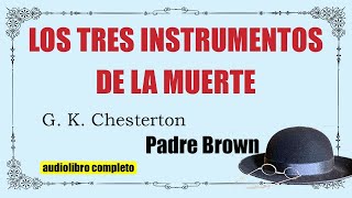 LOS TRES INSTRUMENTOS DE LA MUERTE  PADRE BROWN  CHESTERTON [upl. by Castora]