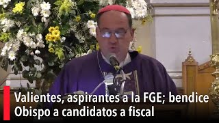 Valientes aspirantes a la FGE bendice Obispo a candidatos a fiscal [upl. by Erelia]