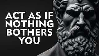 ACT AS IF NOTHING BOTHERS YOU  This is very powerful  Epictetus Stoicism [upl. by Leinad]