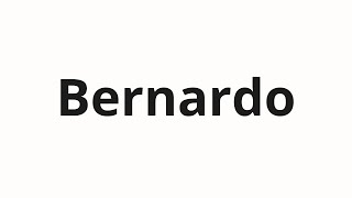 How to pronounce Bernardo [upl. by Orips]