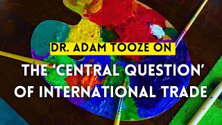 Dr Adam Tooze on the quotCentral Questionquot of International Trade [upl. by Atnahc]