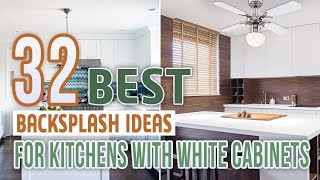 32 Best Backsplash Ideas For Kitchens With White Cabinets [upl. by Ytima]