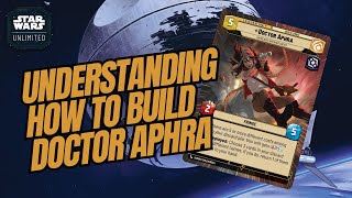 UNDERSTANDING HOW TO BUILD DOCTOR APHRA  A Deck Building Guide  Star Wars Unlimited [upl. by Soalokcin]