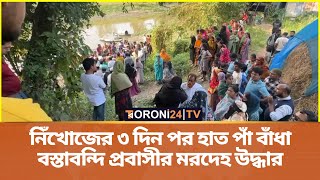 নিঁখোজের ৩ দিন পর হাত পাঁ বাঁধাবস্তাবন্দি প্রবাসীর মরদেহ উদ্ধার  Probashi Dead  Toroni24 TV [upl. by Holly528]