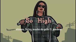 So High  Aleman Fntxy Muelas de Gallo feat Jambene Letra [upl. by Ayot]