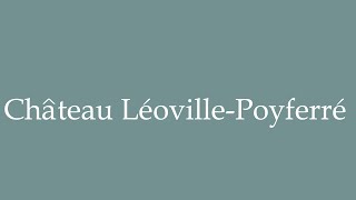 How to Pronounce Château LéovillePoyferré Correctly in French [upl. by Noseimaj486]