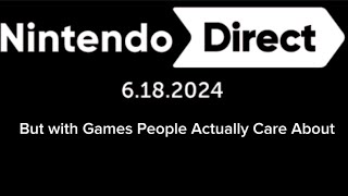 Nintendo Direct 6182024 but with games people actually care about [upl. by Ayian509]