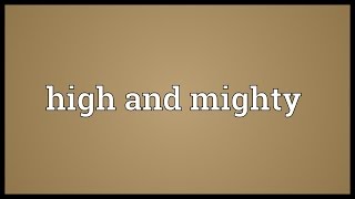 High and mighty Meaning [upl. by Hanauq]