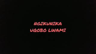 NGIKUNIKA UQOBO LWAMI [upl. by Morgan]