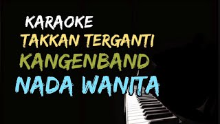 KARAOKE TAKKAN TERGANTI KANGEN BAND NADA WANITA  NADA CEWEK  FEMALE KEY [upl. by Morrison]