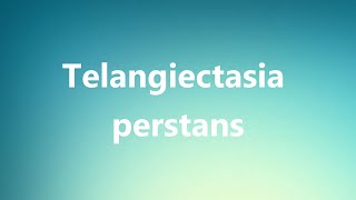 Telangiectasia perstans  Medical Definition [upl. by Eelyrehc]