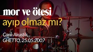 mor ve ötesi  Ayıp Olmaz Mı Canlı Akustik 25052007 [upl. by Pernas110]