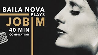 Baila Nova plays Jobim  40 Minute Compilation of Tom Jobim songs amp one by Djavan ❤️ [upl. by Sisi529]