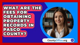 What Are the Fees for Obtaining Property Records in Pasco County  CountyOfficeorg [upl. by Gael]