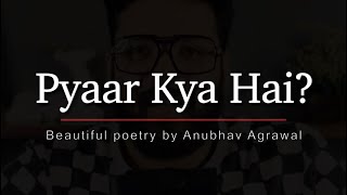 “Pyaar” Kya Hota Hai  What is Love  Beautiful Poetry by Anubhav Agrawal [upl. by Philender303]