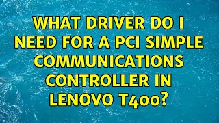 What driver do I need for a PCI Simple Communications Controller in Lenovo T400 2 Solutions [upl. by Oremoh]