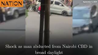 Shock as man abducted from Nairobi CBD in broad daylight [upl. by Adrianna]