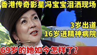 香港传奇影星冯宝宝谈成名经历泪洒现场3岁出道16岁进精神病院69岁的她如今怎样了【对谈文化名人】冯宝宝 [upl. by Htenywg]