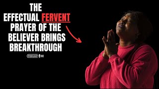 The Effectual Fervent Prayer Of The Believer Brings Breakthrough [upl. by Haelahk527]