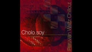 Cholo soy Peruvian Waltz Chillout [upl. by Terrance]