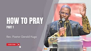 REV PASTOR GERALD HUGO HOW TO PRAY PART 1 [upl. by Meingolda]