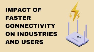 Impact of Faster Connectivity on Industries and Users [upl. by Enomyar387]