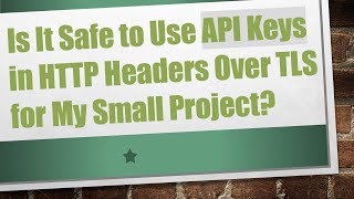 Is It Safe to Use API Keys in HTTP Headers Over TLS for My Small Project [upl. by Pascha]