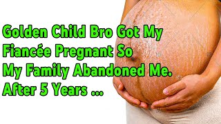 Golden Child Brother Got My Fiancée Pregnant So My Family Abandoned Me After 5 Years of No [upl. by Yrac]