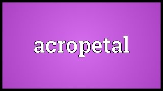 Acropetal Meaning [upl. by Hime375]