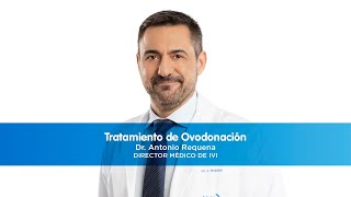 Tratamientos con Ovodonación  Dr Antonio Requena  IVI [upl. by Ruella]