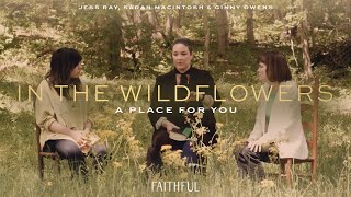 FAITHFUL  A Place For You In The Wildflowers Official Song Story [upl. by Bowles]