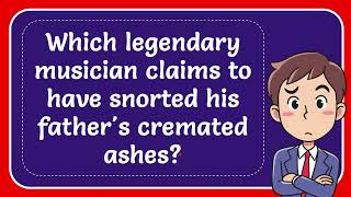 Which legendary musician claims to have snorted his fathers cremated ashes Answer [upl. by Garret]