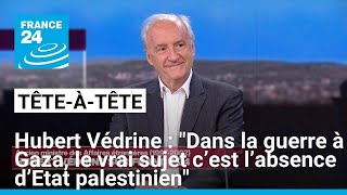 Hubert Védrine  quotDans la guerre à Gaza le vrai sujet c’est l’absence d’Etat palestinienquot [upl. by Biagio]