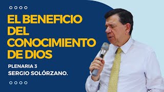 El beneficio del conocimiento de Dios  plenaria 3  Sergio Solórzano [upl. by Wichman924]