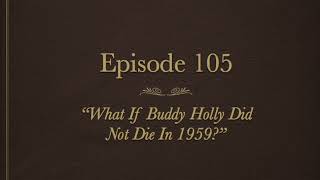 AH 100 Episode 105 What If Buddy Holly Did Not Die In 1959 [upl. by Noyk]