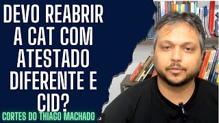 Devo reabrir a CAT com atestado diferente e CID [upl. by Luce921]