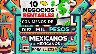 10 NEGOCIOS RENTABLES CON MENOS DE 10 MIL PESOS MEXICANOS PARA EL 2024 [upl. by Altman716]