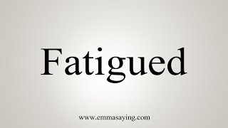 How To Say Fatigued [upl. by Ileyan]