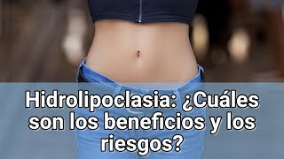 Hidrolipoclasia ¿Cuáles son los beneficios y los riesgos [upl. by Gagliano231]